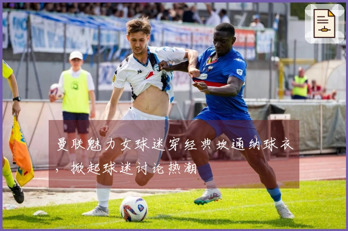 曼联魅力女球迷穿经典坎通纳球衣，掀起球迷讨论热潮