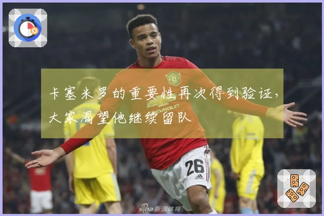 卡塞米罗的重要性再次得到验证，大家渴望他继续留队