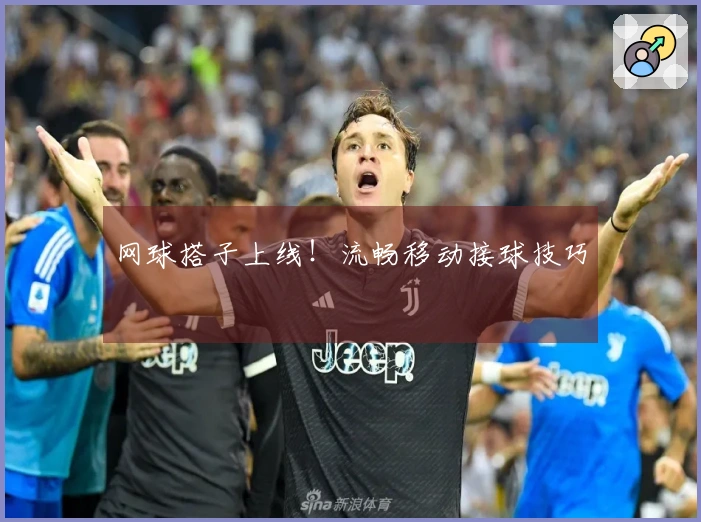 网球搭子上线！流畅移动接球技巧