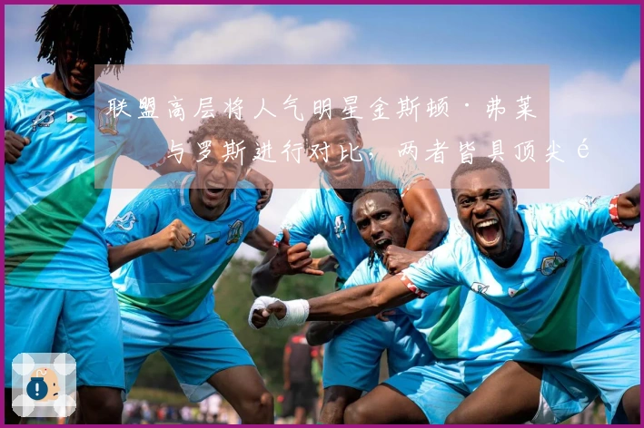 联盟高层将人气明星金斯顿·弗莱明与罗斯进行对比，两者皆具顶尖速度与冲击力